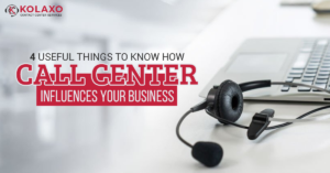 4 Useful Things To Know How Call Center Influences Your Business