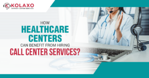 Why Healthcare Centers Should Hire Call Center Services?