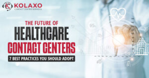 The Future of Healthcare Contact Centers: 7 Best Practices You Should Adopt