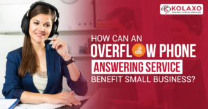 How Can an Overflow Phone Answering Service Benefit Small Business?